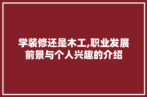 学装修还是木工,职业发展前景与个人兴趣的介绍
