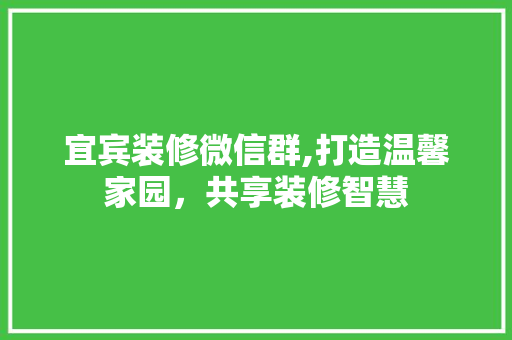 宜宾装修微信群,打造温馨家园，共享装修智慧 建筑法规