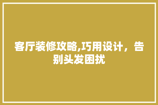 客厅装修攻略,巧用设计，告别头发困扰 常见问题