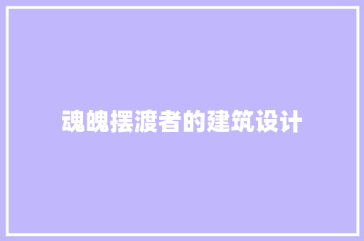 魂魄摆渡者的建筑设计 常用设备