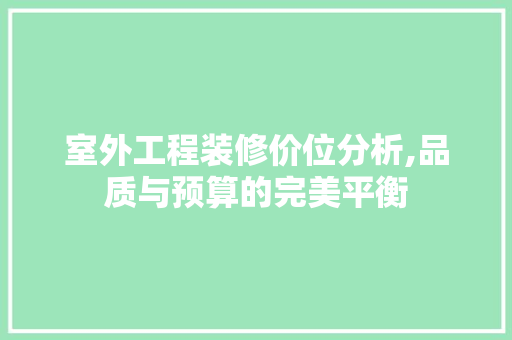 室外工程装修价位分析,品质与预算的完美平衡 建筑设计