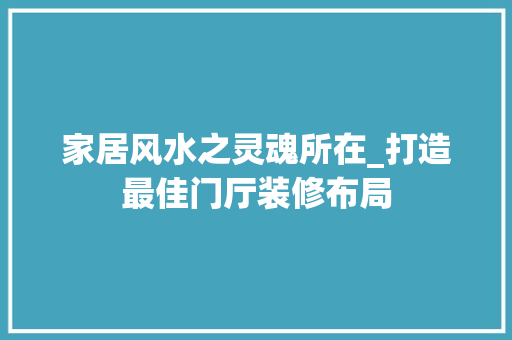 家居风水之灵魂所在_打造最佳门厅装修布局 公共建筑设计