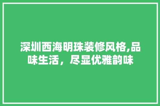 深圳西海明珠装修风格,品味生活，尽显优雅韵味 建筑法规