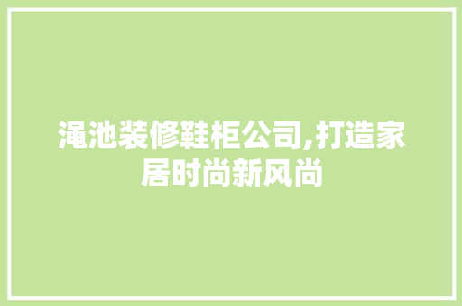 渑池装修鞋柜公司,打造家居时尚新风尚 材料设备