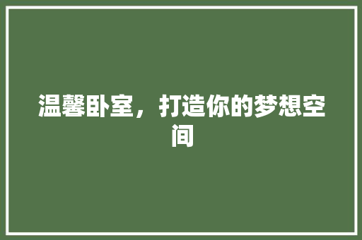温馨卧室，打造你的梦想空间 新型材料