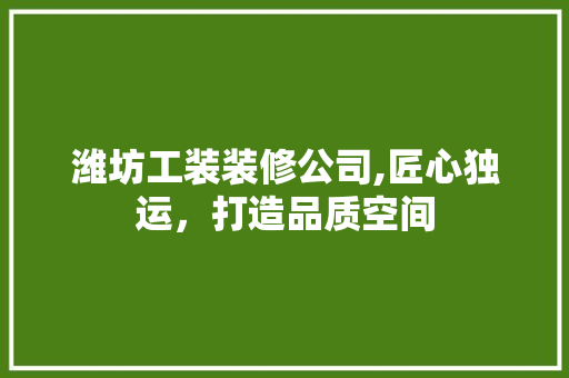 潍坊工装装修公司,匠心独运，打造品质空间 新型材料