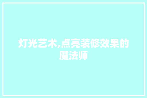 灯光艺术,点亮装修效果的魔法师 材料设备