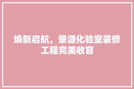 焕新启航，肇源化验室装修工程完美收官 工艺流程