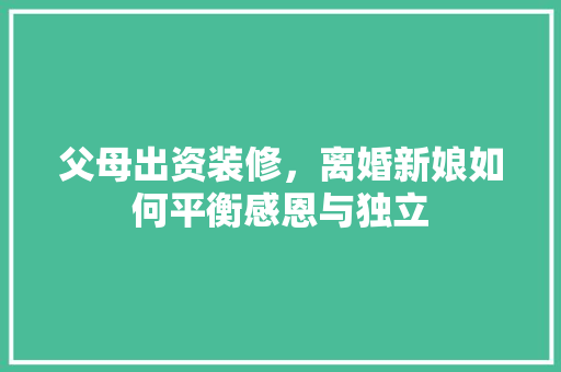 父母出资装修，离婚新娘如何平衡感恩与独立 建筑设计