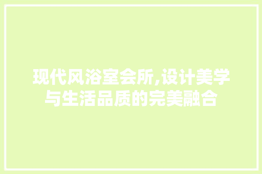 现代风浴室会所,设计美学与生活品质的完美融合 常用设备
