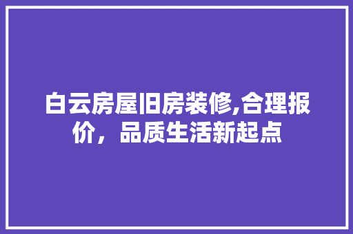 白云房屋旧房装修,合理报价，品质生活新起点 建筑法规