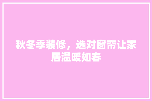秋冬季装修，选对窗帘让家居温暖如春 公共建筑设计