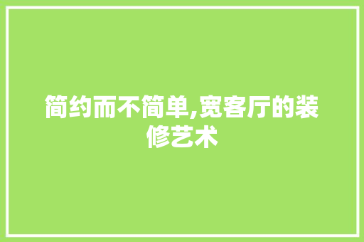 简约而不简单,宽客厅的装修艺术 建筑设计