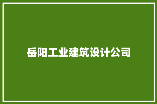 岳阳工业建筑设计公司 施工技术