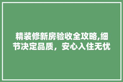 精装修新房验收全攻略,细节决定品质，安心入住无忧 常用建材