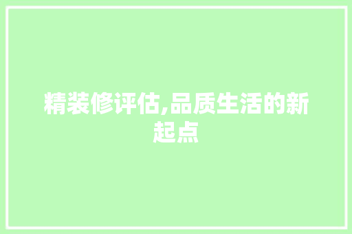 精装修评估,品质生活的新起点 知识问答