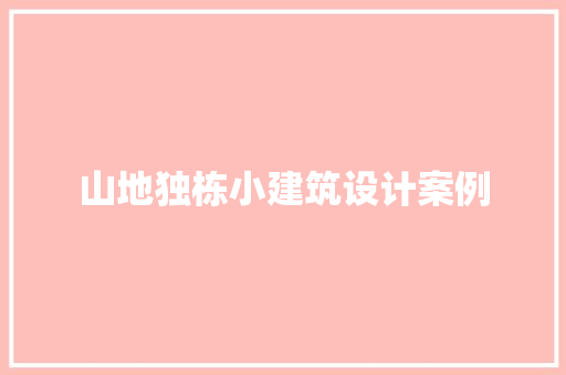 山地独栋小建筑设计案例 生态建筑设计