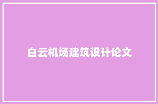 白云机场建筑设计论文 知识问答