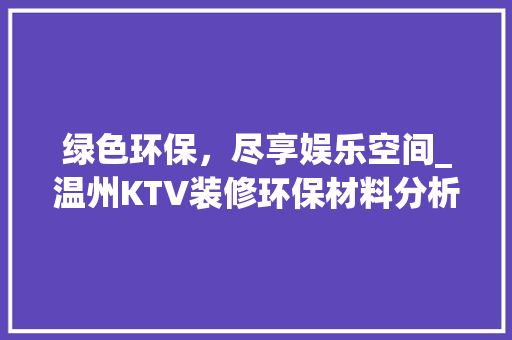 绿色环保，尽享娱乐空间_温州KTV装修环保材料分析 常用设备