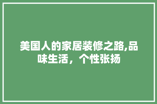 美国人的家居装修之路,品味生活，个性张扬 施工技术