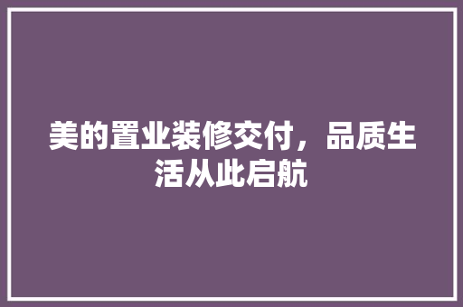 美的置业装修交付，品质生活从此启航 设计原则
