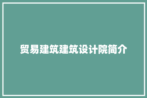 贸易建筑建筑设计院简介 建筑法规