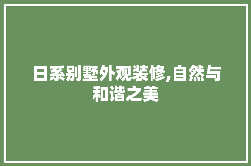 日系别墅外观装修,自然与和谐之美 公共建筑设计