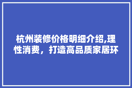 杭州装修价格明细介绍,理性消费，打造高品质家居环境 常见问题