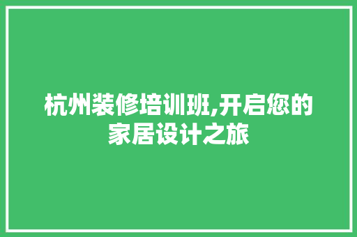 杭州装修培训班,开启您的家居设计之旅 施工技术