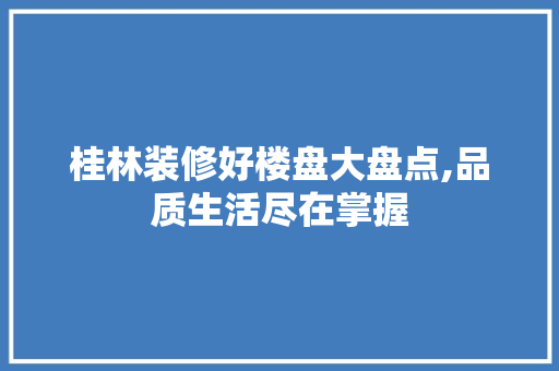 桂林装修好楼盘大盘点,品质生活尽在掌握 常用建材