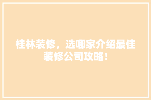 桂林装修，选哪家介绍最佳装修公司攻略！ 住宅建筑设计