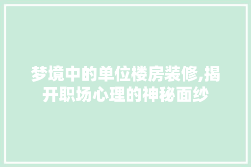 梦境中的单位楼房装修,揭开职场心理的神秘面纱 公共建筑设计