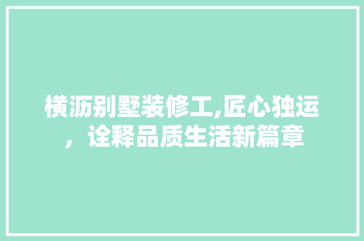 横沥别墅装修工,匠心独运，诠释品质生活新篇章 工艺流程