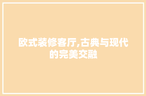 欧式装修客厅,古典与现代的完美交融 常用设备