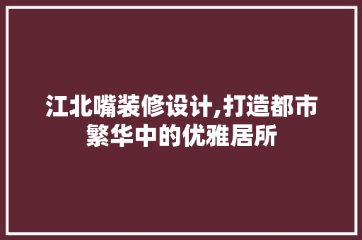 江北嘴装修设计,打造都市繁华中的优雅居所 公共建筑设计