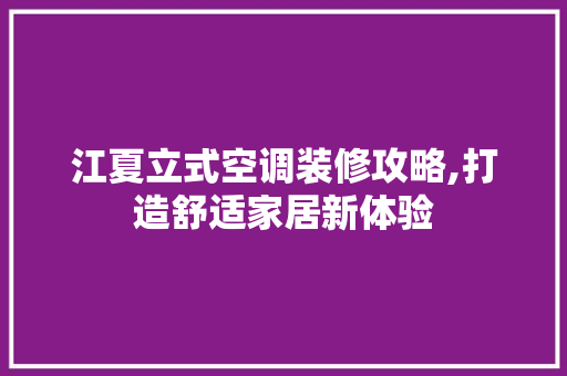 江夏立式空调装修攻略,打造舒适家居新体验