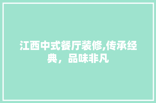 江西中式餐厅装修,传承经典，品味非凡 新型材料