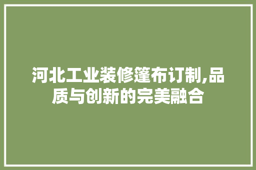 河北工业装修篷布订制,品质与创新的完美融合 常用建材