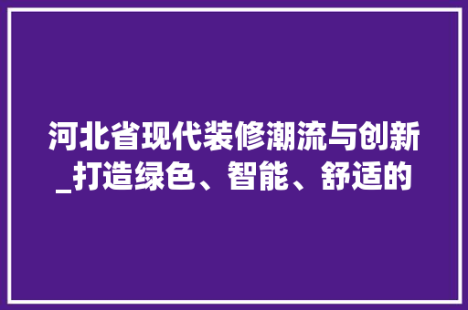 河北省现代装修潮流与创新_打造绿色、智能、舒适的家居空间 常用设备