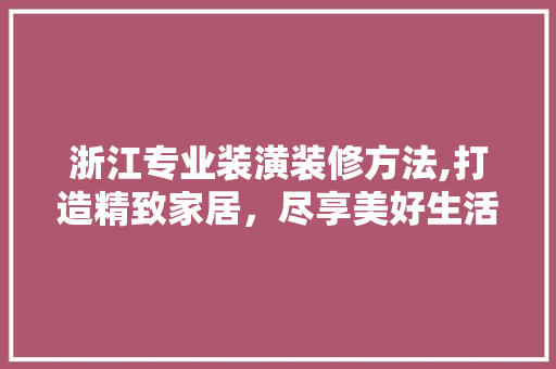浙江专业装潢装修方法,打造精致家居，尽享美好生活 常用建材