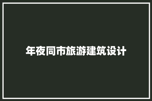 年夜同市旅游建筑设计 新型材料