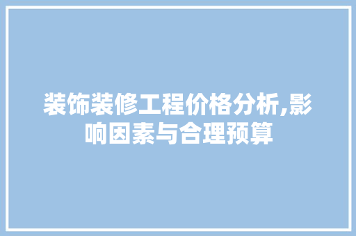 装饰装修工程价格分析,影响因素与合理预算 材料设备