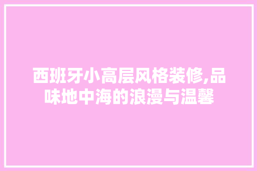 西班牙小高层风格装修,品味地中海的浪漫与温馨 常见问题