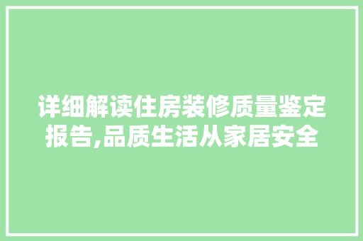 详细解读住房装修质量鉴定报告,品质生活从家居安全开始