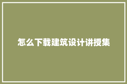 怎么下载建筑设计讲授集 知识问答