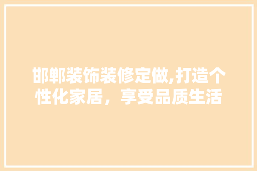 邯郸装饰装修定做,打造个性化家居，享受品质生活 设计原则
