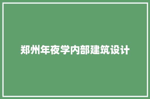 郑州年夜学内部建筑设计 知识问答