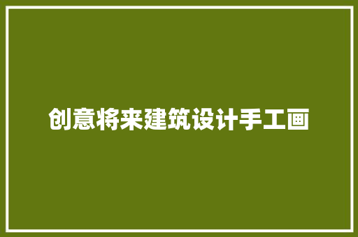 创意将来建筑设计手工画