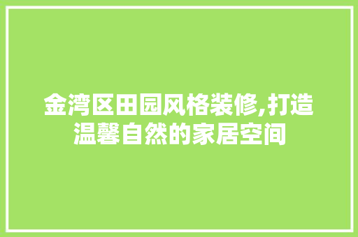 金湾区田园风格装修,打造温馨自然的家居空间 常用建材