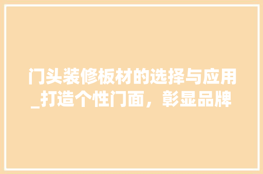 门头装修板材的选择与应用_打造个性门面，彰显品牌魅力 常见问题